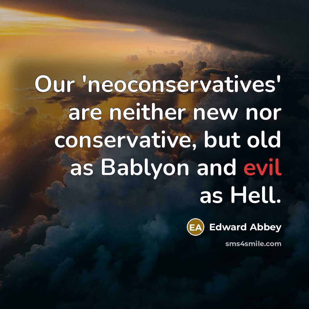 “Our 'neoconservatives' are neither new nor conservative, but old as…” quote by Edward Abbey