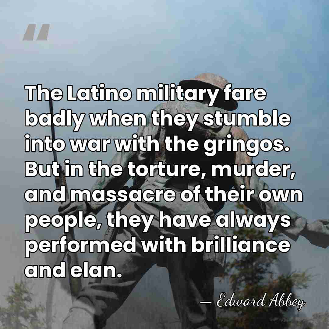 The Latino military fare badly when they stumble into war with the&hellip; - Edward Abbey