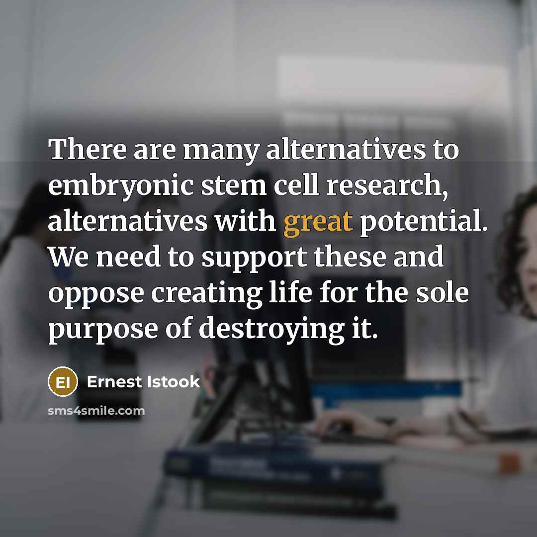“There are many alternatives to embryonic stem cell research, alternatives…” quote by Ernest Istook