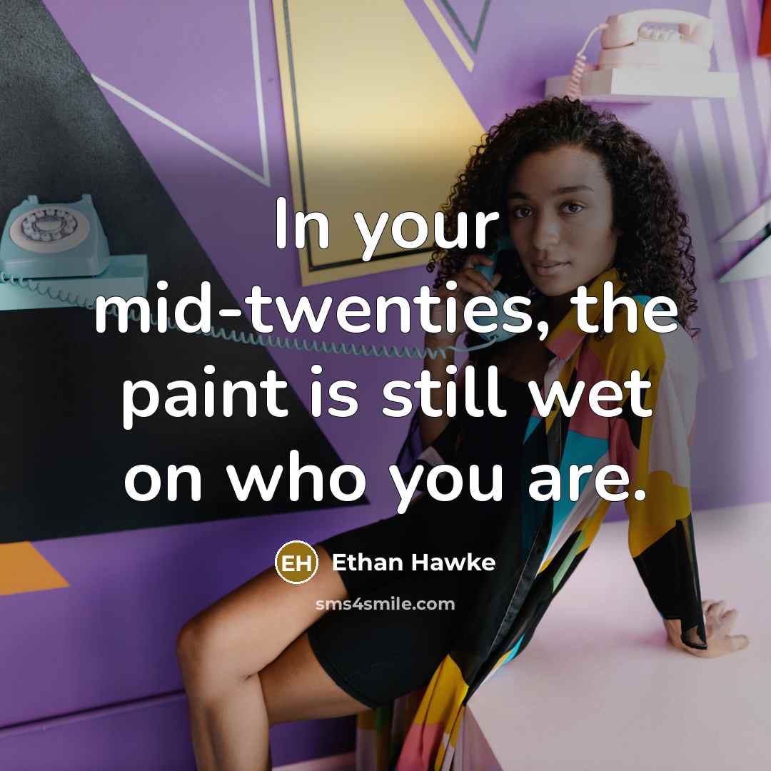 “In your mid-twenties, the paint is still wet on who…” quote by Ethan Hawke