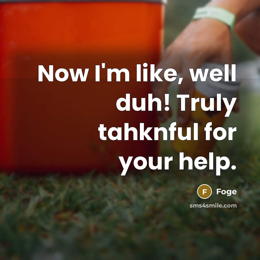 “Now I'm like, well duh! Truly tahknful for your help.” quote by Foge