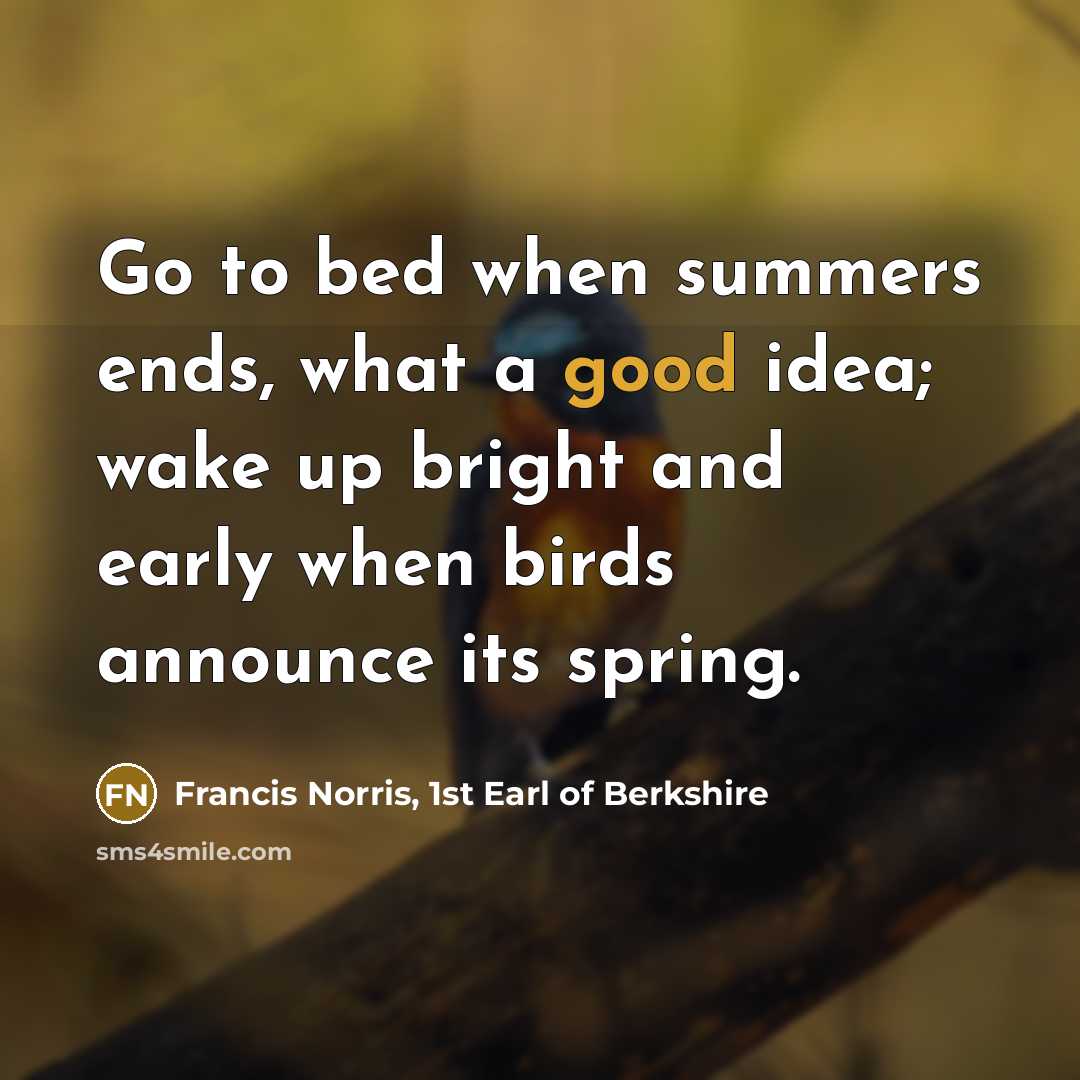 “Go to bed when summers ends, what a good idea;…” quote by Francis Norris, 1st Earl of Berkshire