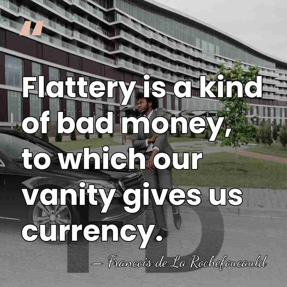 Flattery is a kind of bad money, to which our vanity gives&hellip; - Francois de La Rochefoucauld