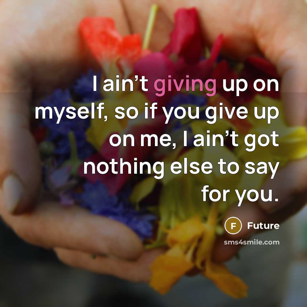 “I ain't giving up on myself, so if you give…” quote by Future