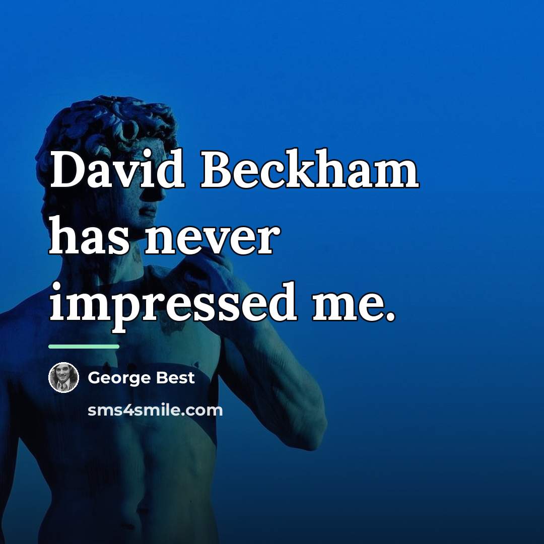 “David Beckham has never impressed me.…” quote by George Best