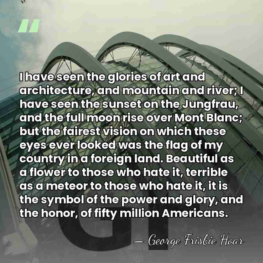 I have seen the glories of art and architecture, and mountain and&hellip; - George Frisbie Hoar