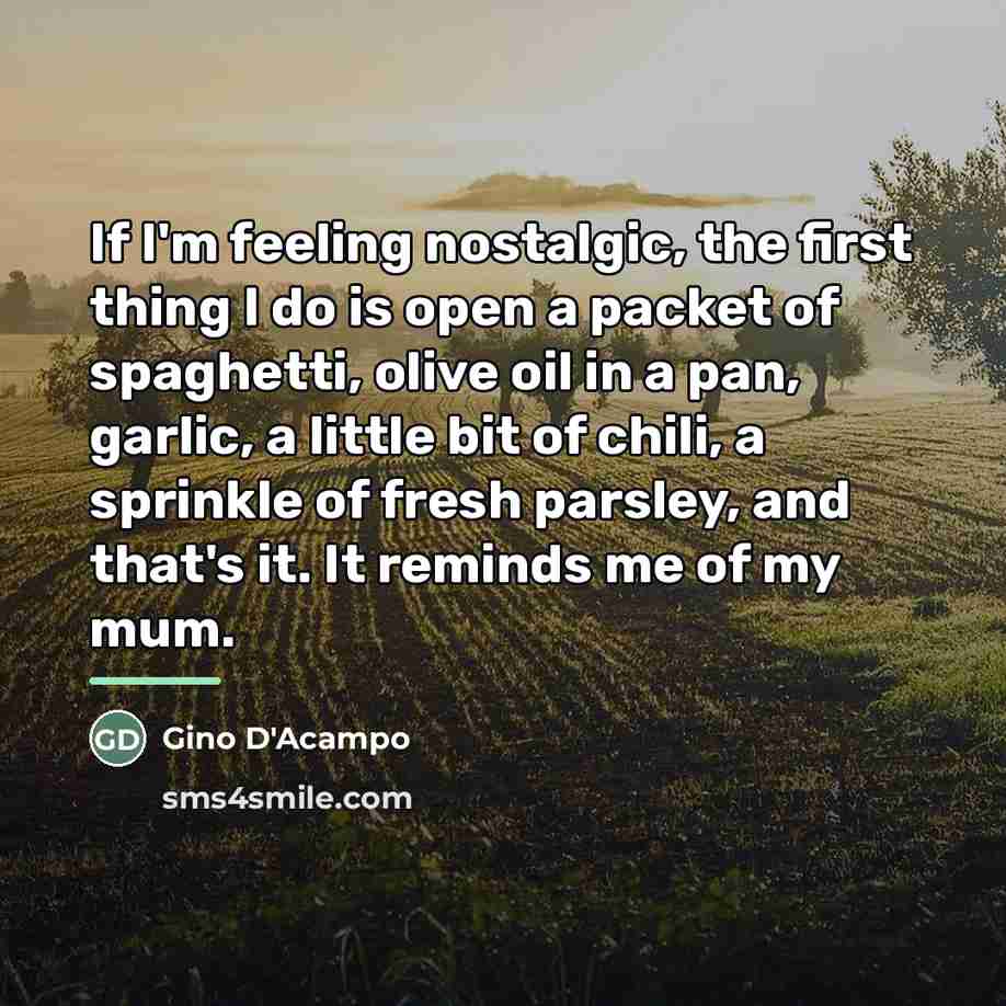 “If I'm feeling nostalgic, the first thing I do is…” quote by Gino D'Acampo