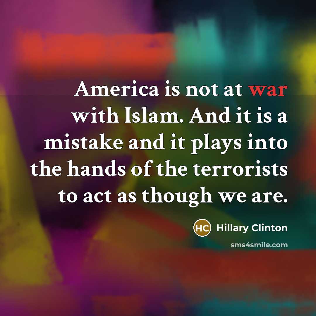 “America is not at war with Islam. And it is…” quote by Hillary Clinton