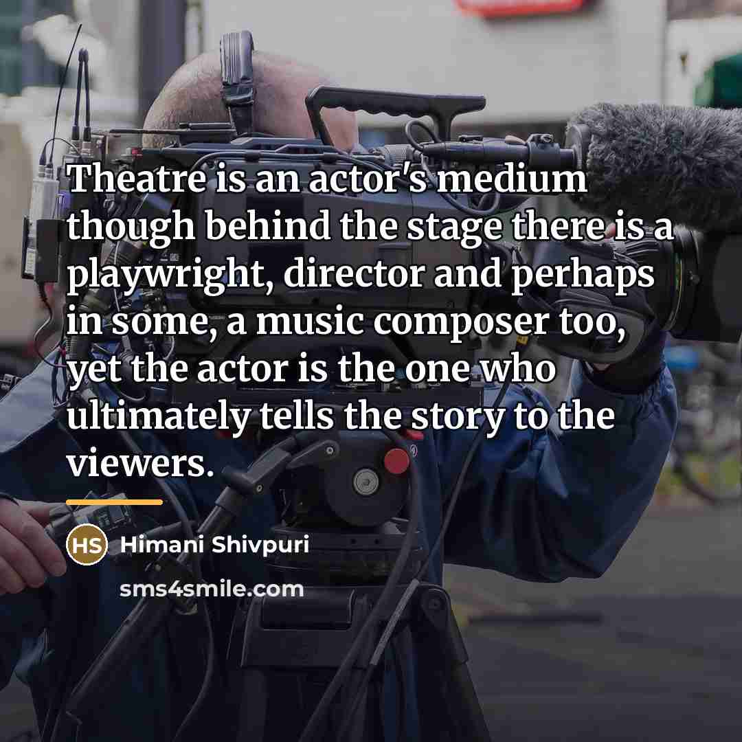 “Theatre is an actor's medium though behind the stage there…” quote by Himani Shivpuri