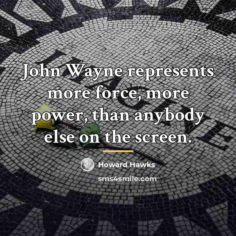 “John Wayne represents more force, more power, than anybody else…” quote by Howard Hawks