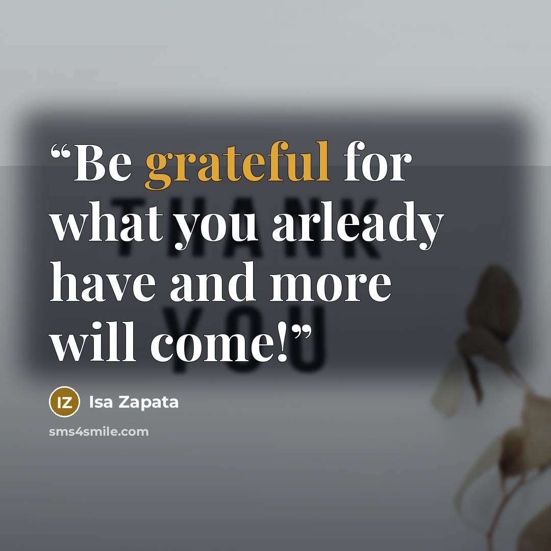 “Be grateful for what you arleady have and more will come!” quote by Isa Zapata