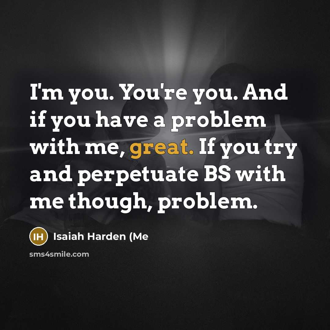 “I'm you. You're you. And if you have a problem…” quote by Isaiah Harden (Me