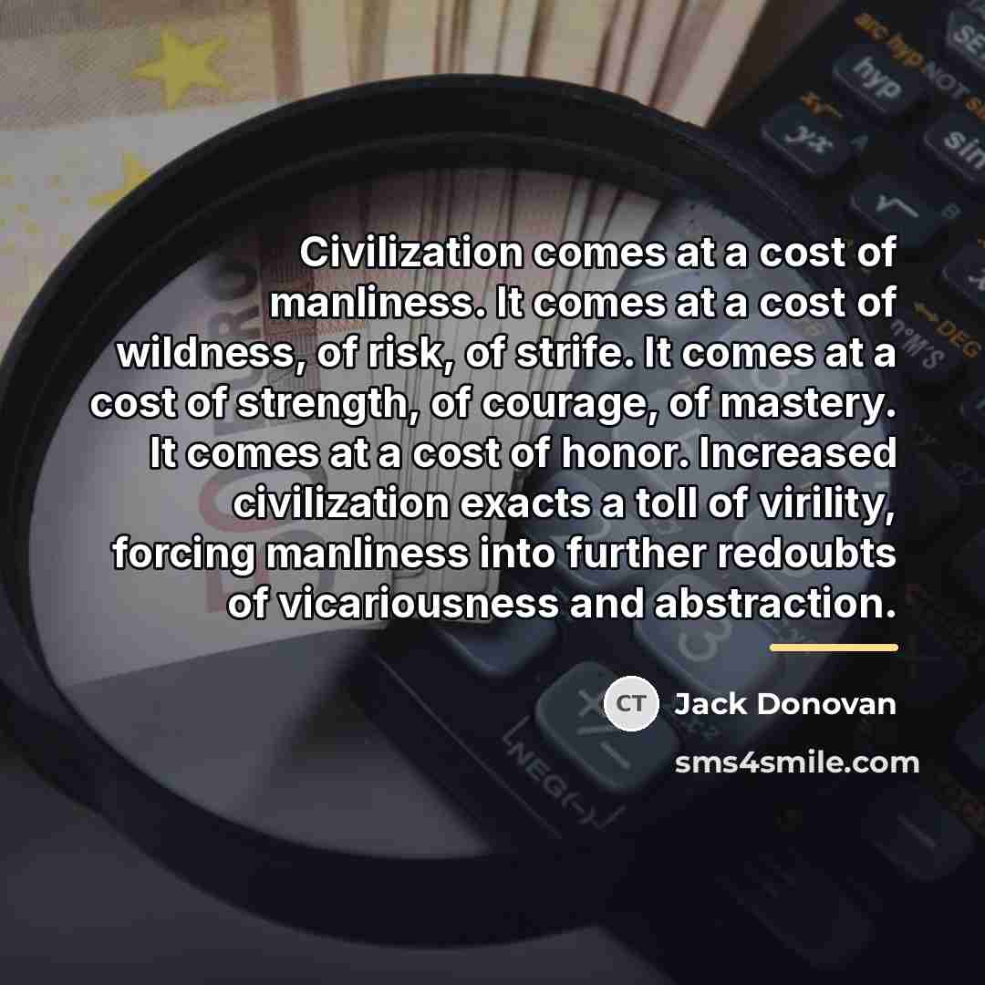 “Civilization comes at a cost of manliness. It comes at…” quote by Jack Donovan