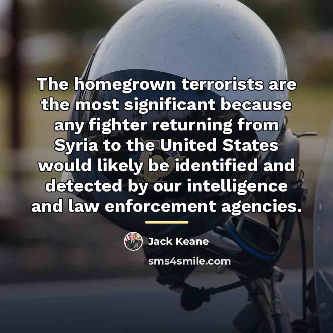 “The homegrown terrorists are the most significant because any fighter…” quote by Jack Keane