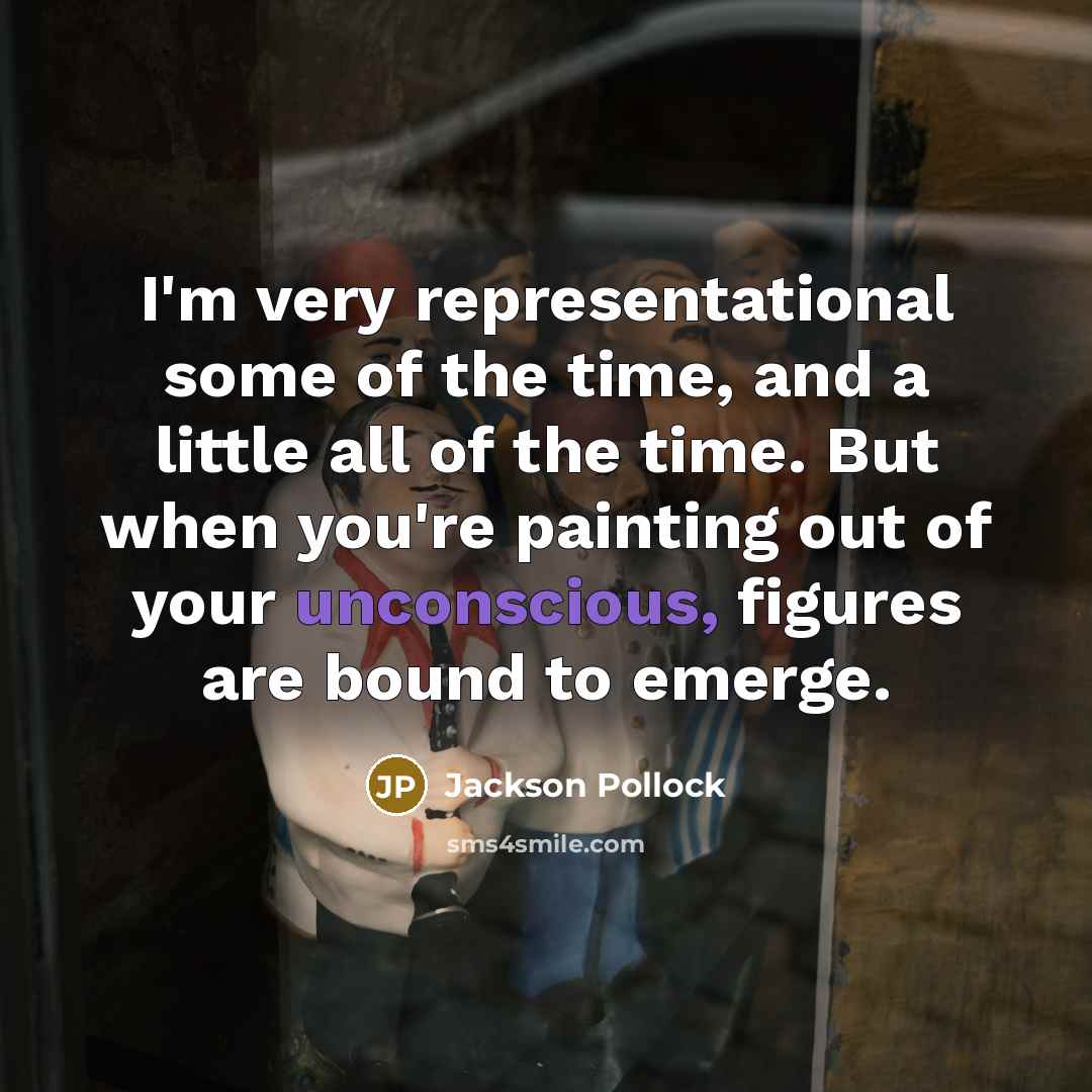 “I'm very representational some of the time, and a little…” quote by Jackson Pollock