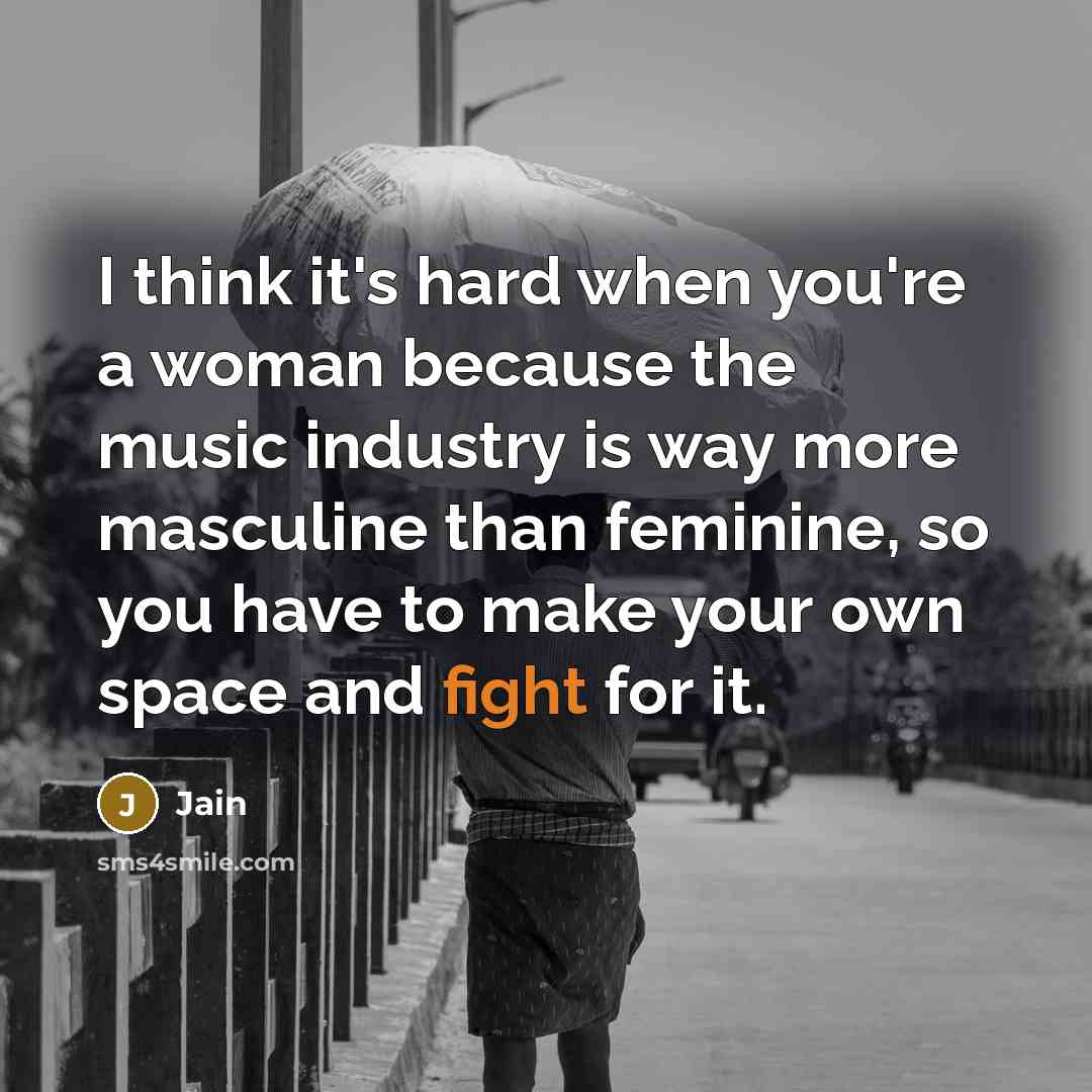 “I think it's hard when you're a woman because the music industry is way more masculine than feminine, so you have to make your own space and fight for it.” quote by Jain