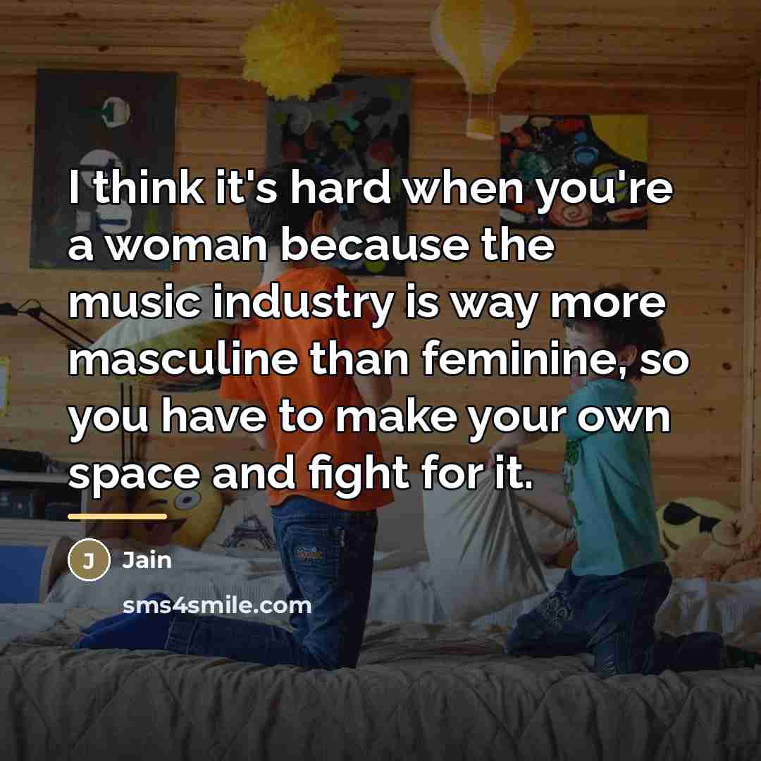 “I think it's hard when you're a woman because the…” quote by Jain