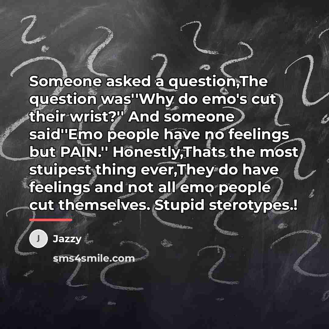 “Someone asked a question,The question was''Why do emo's cut their…” quote by Jazzy