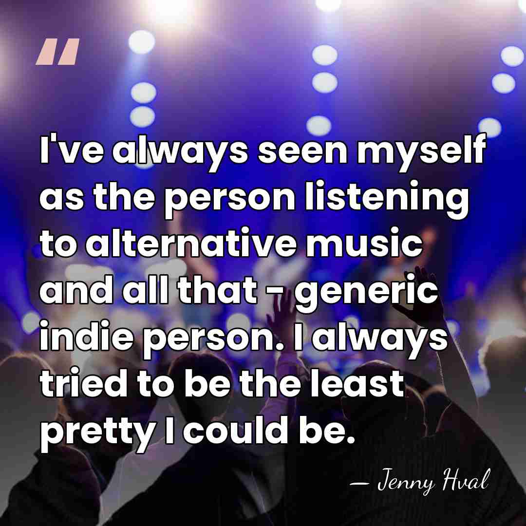 I've always seen myself as the person listening to alternative music and&hellip; - Jenny Hval