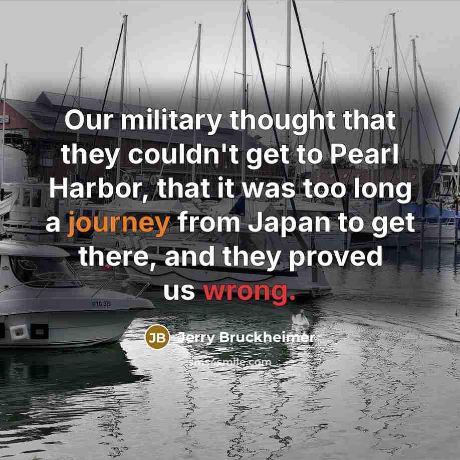 “Our military thought that they couldn't get to Pearl Harbor,…” quote by Jerry Bruckheimer