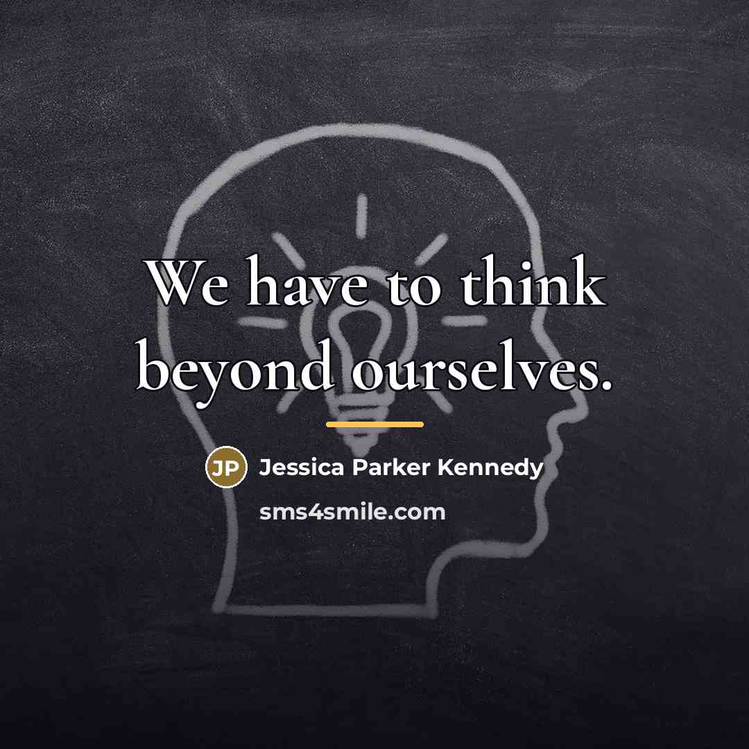 “We have to think beyond ourselves.…” quote by Jessica Parker Kennedy