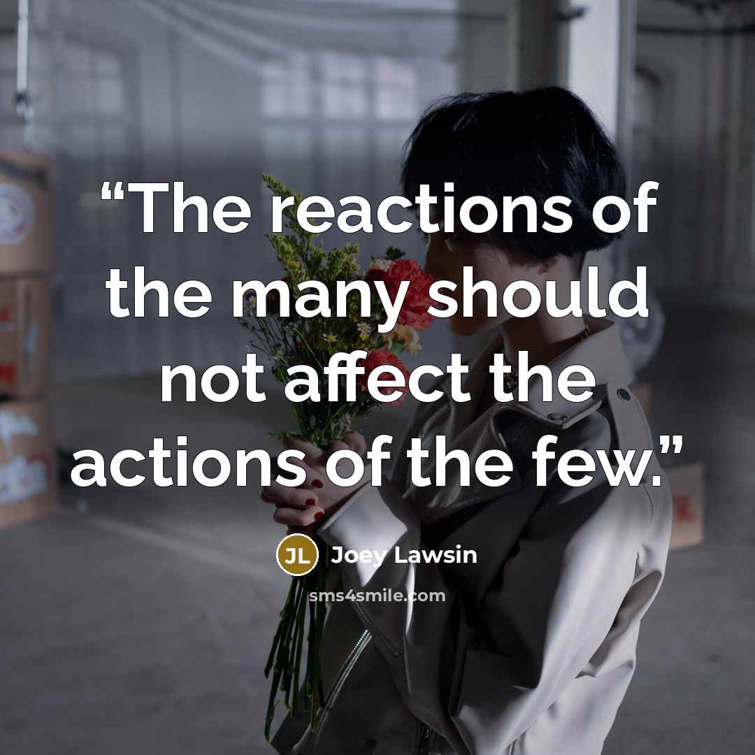 “The reactions of the many should not affect the actions of the few.” quote by Joey Lawsin