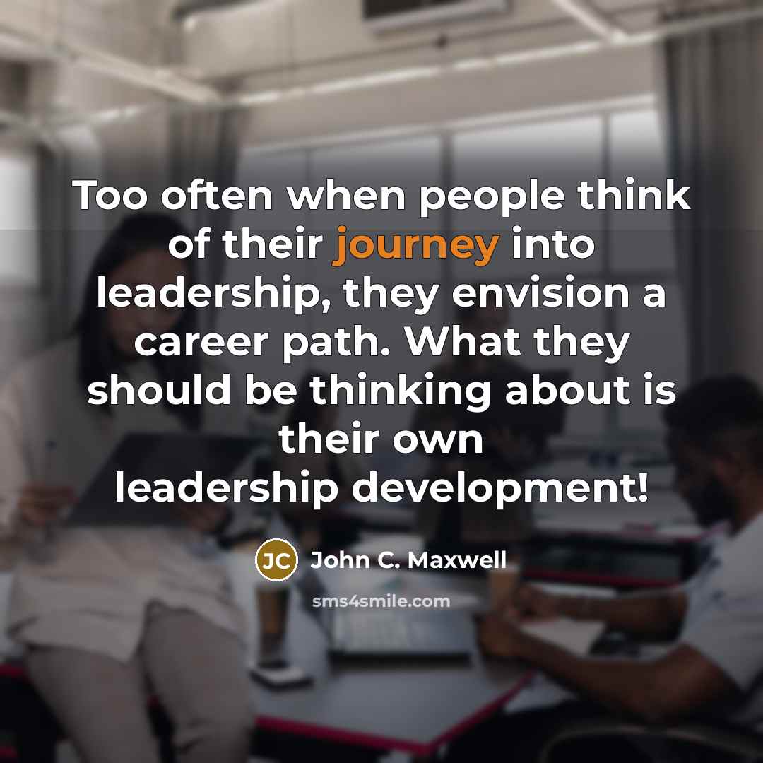 “Too often when people think of their journey into leadership,…” quote by John C. Maxwell