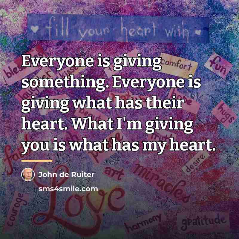 “Everyone is giving something. Everyone is giving what has their…” quote by John de Ruiter