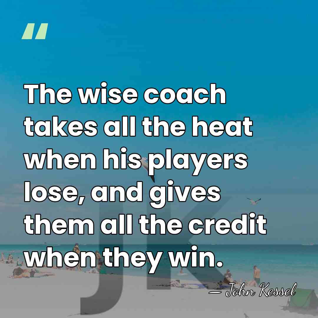 The wise coach takes all the heat when his players lose, and&hellip; - John Kessel
