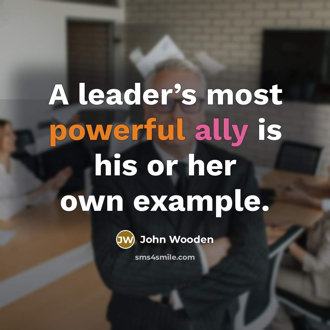 “A leader’s most powerful ally is his or her own…” quote by John Wooden