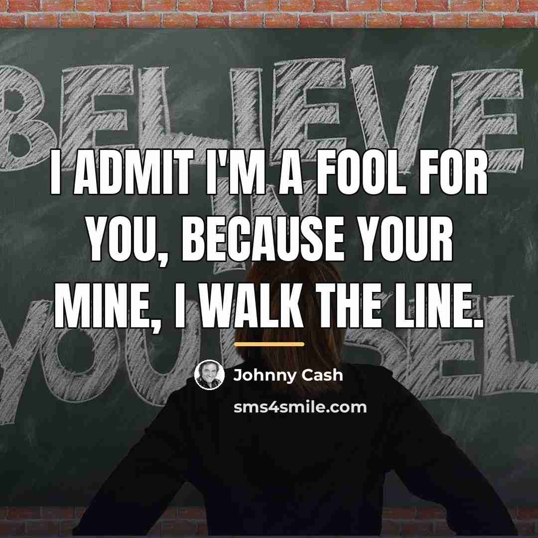 “I admit I'm a fool for you, because your mine,…” quote by Johnny Cash