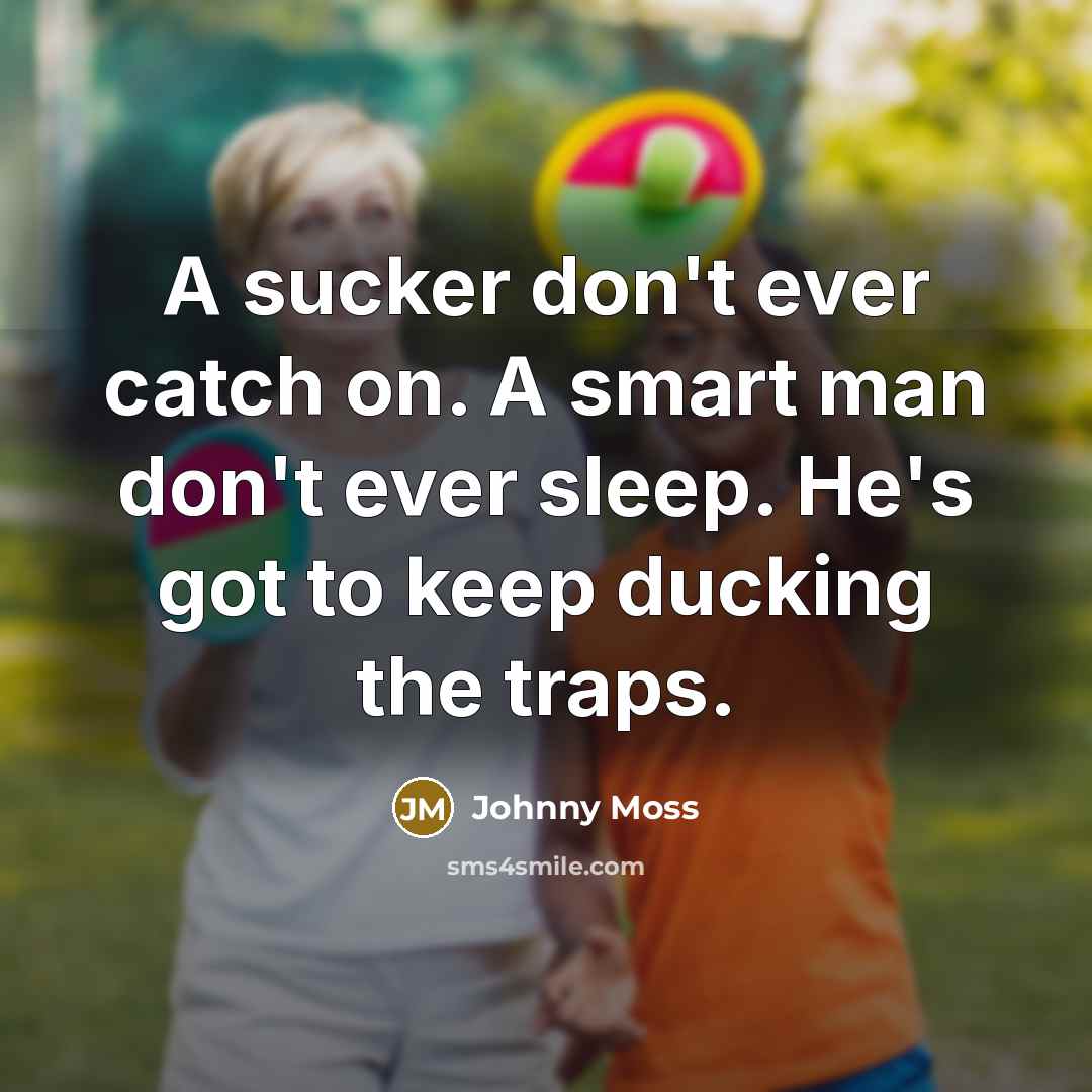 “A sucker don't ever catch on. A smart man don't…” quote by Johnny Moss