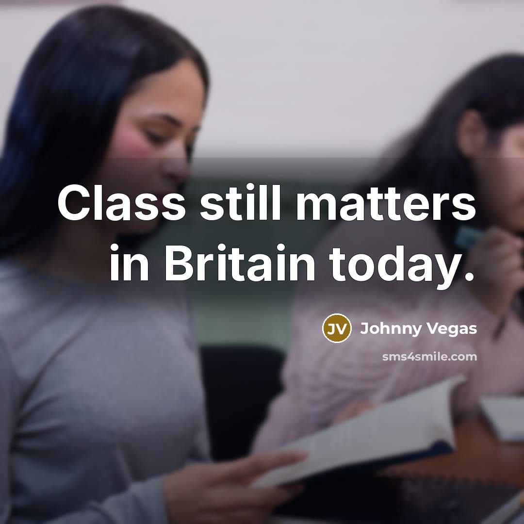 “Class still matters in Britain today.…” quote by Johnny Vegas