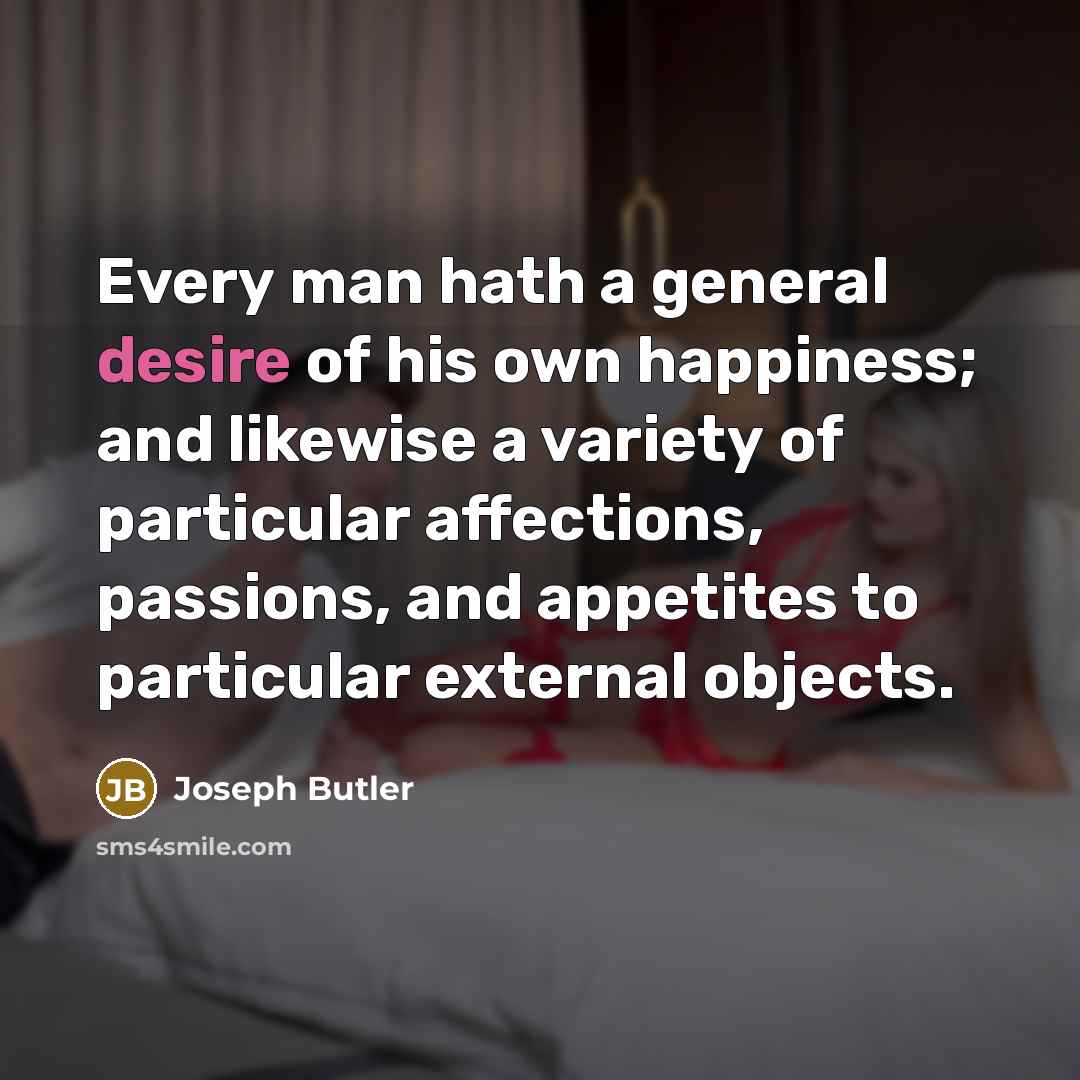 “Every man hath a general desire of his own happiness;…” quote by Joseph Butler