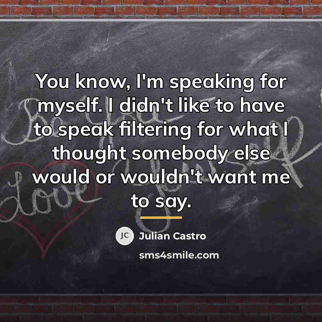 “You know, I'm speaking for myself. I didn't like to…” quote by Julian Castro