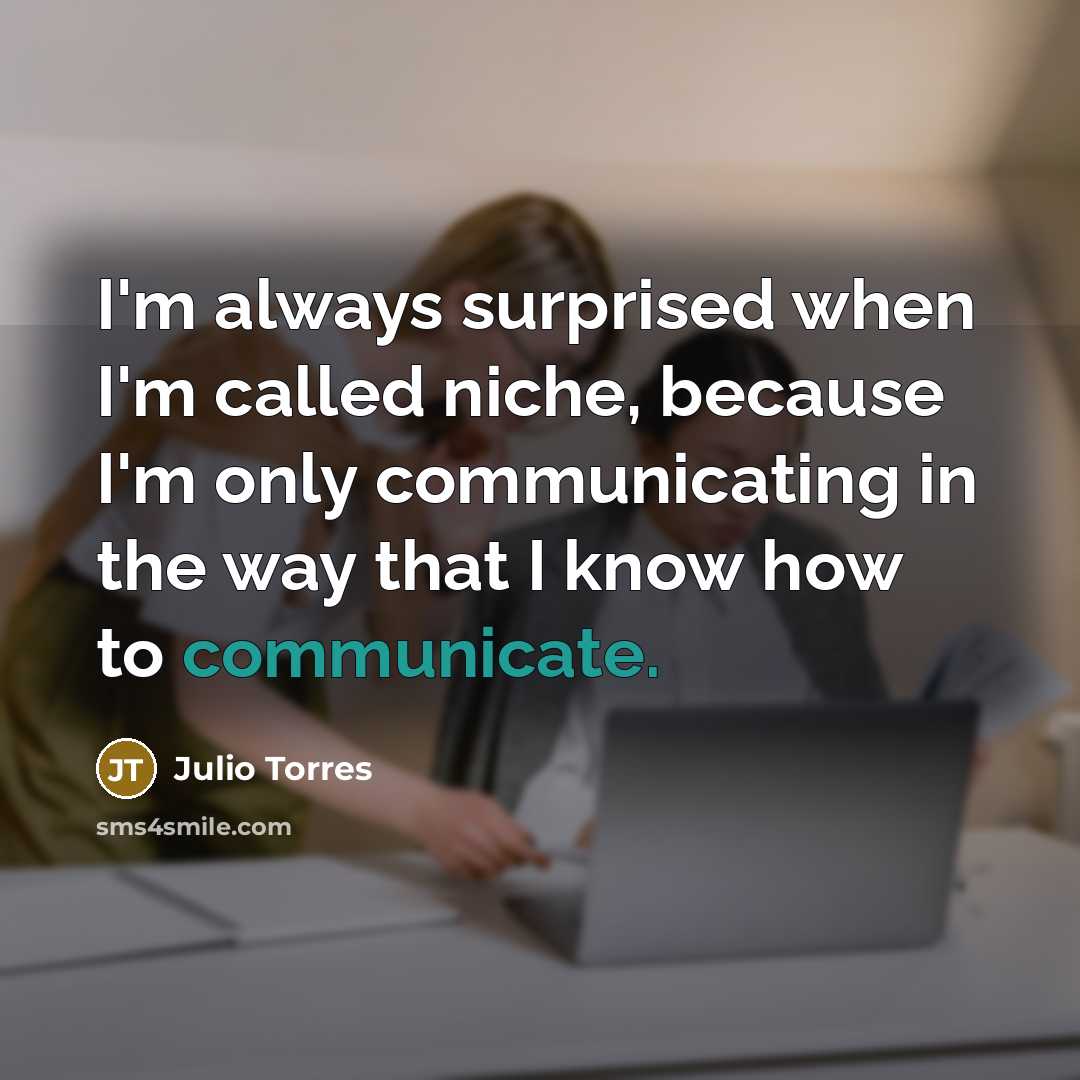 “I'm always surprised when I'm called niche, because I'm only…” quote by Julio Torres