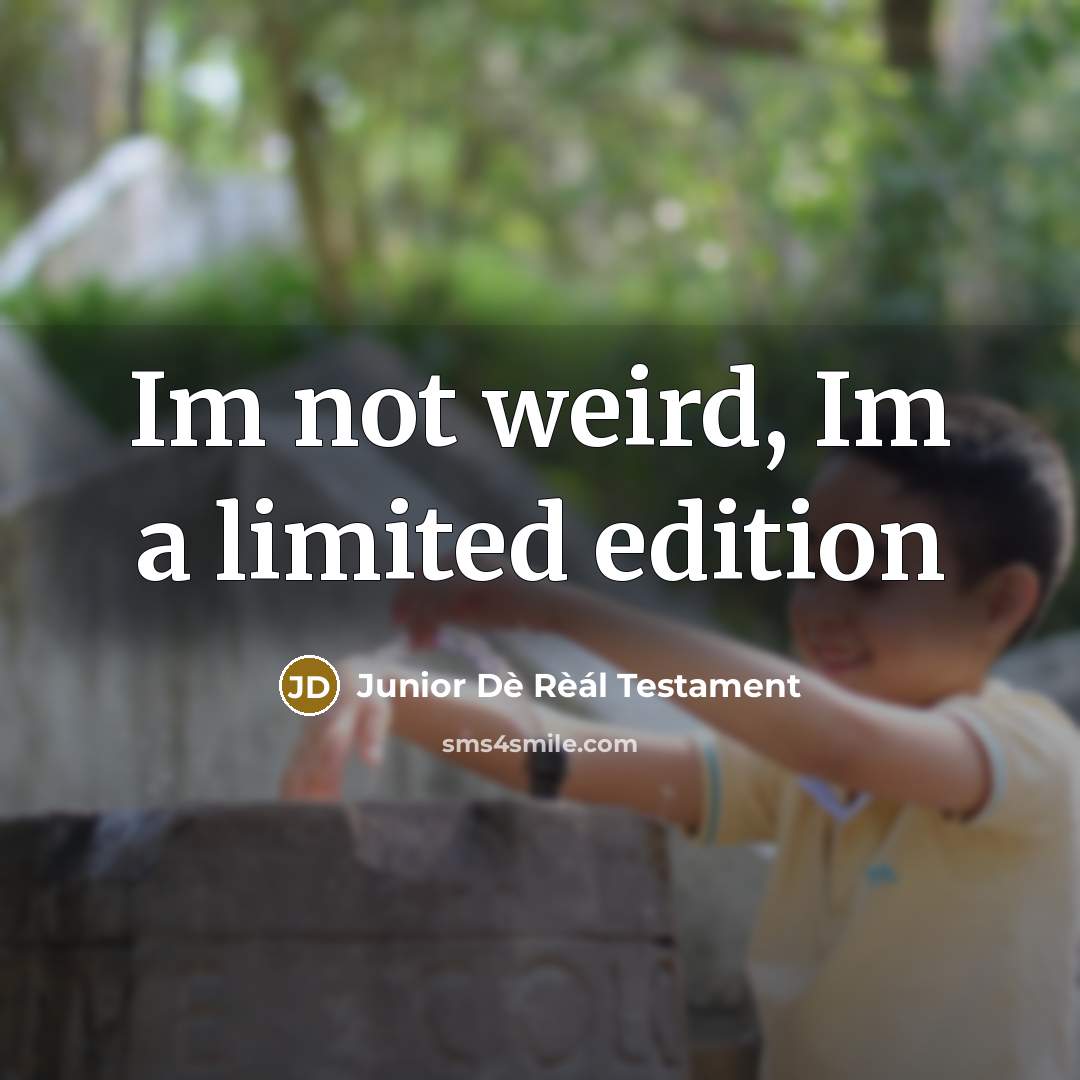 “Im not weird, Im a limited edition…” quote by Junior Dè Rèál Testament