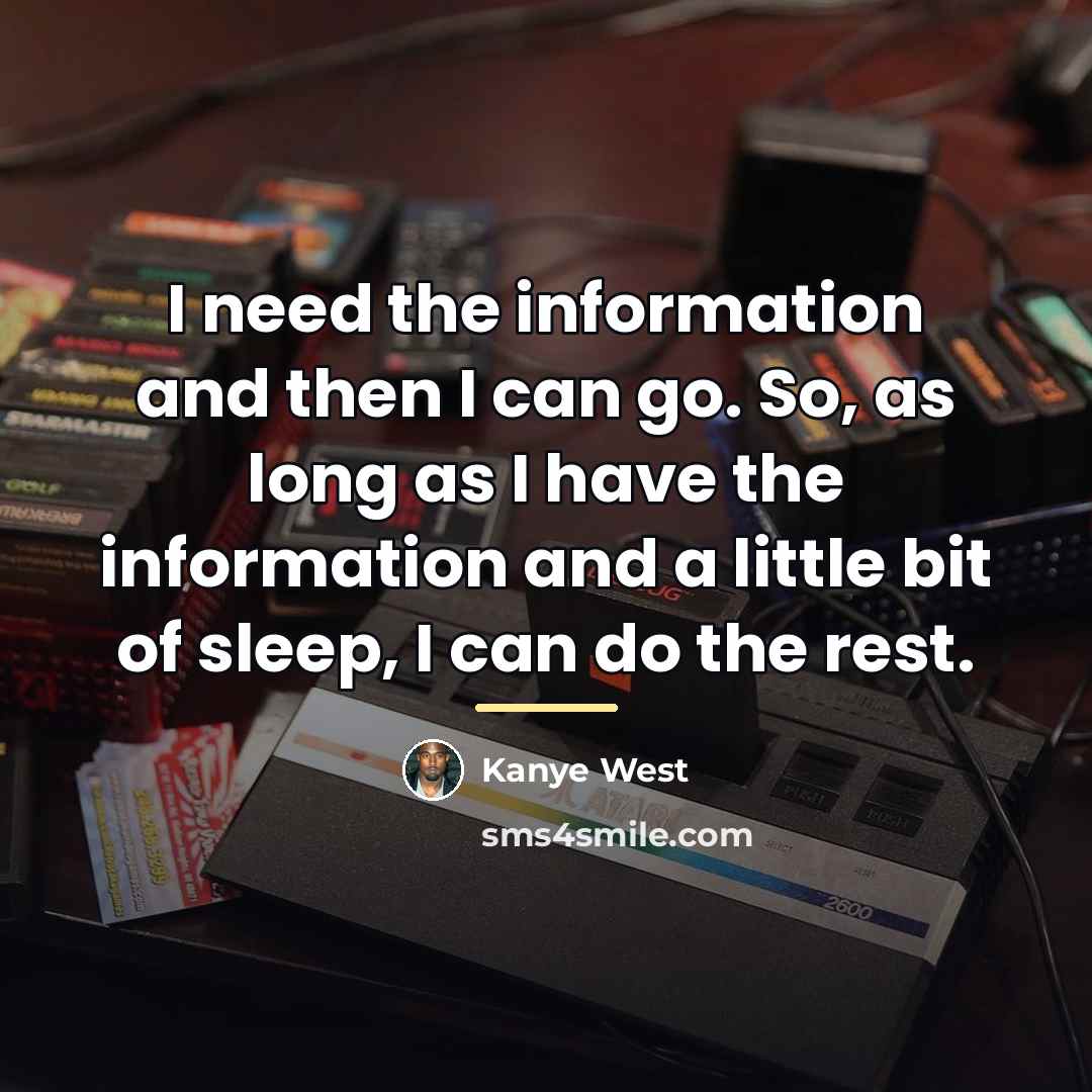 “I need the information and then I can go. So,…” quote by Kanye West
