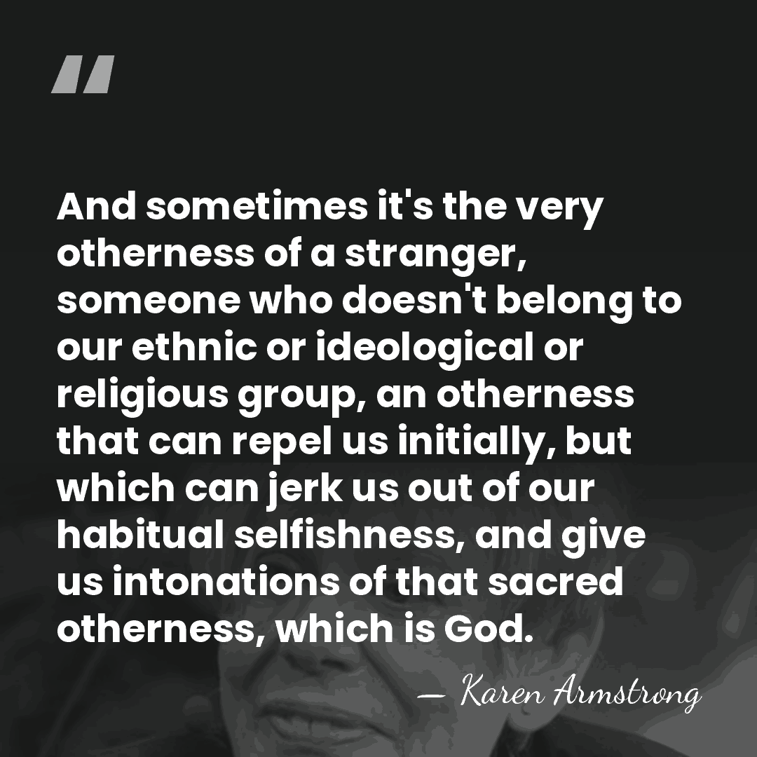 And sometimes it's the very otherness of a stranger, someone who doesn't&hellip; - Karen Armstrong