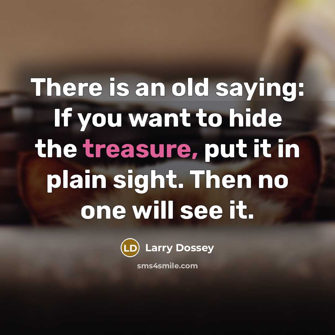 “There is an old saying: If you want to hide…” quote by Larry Dossey