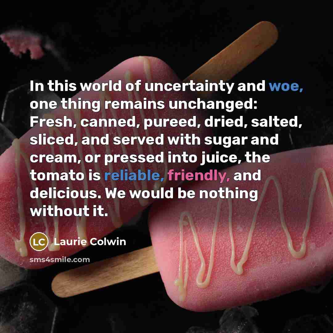 “In this world of uncertainty and woe, one thing remains…” quote by Laurie Colwin