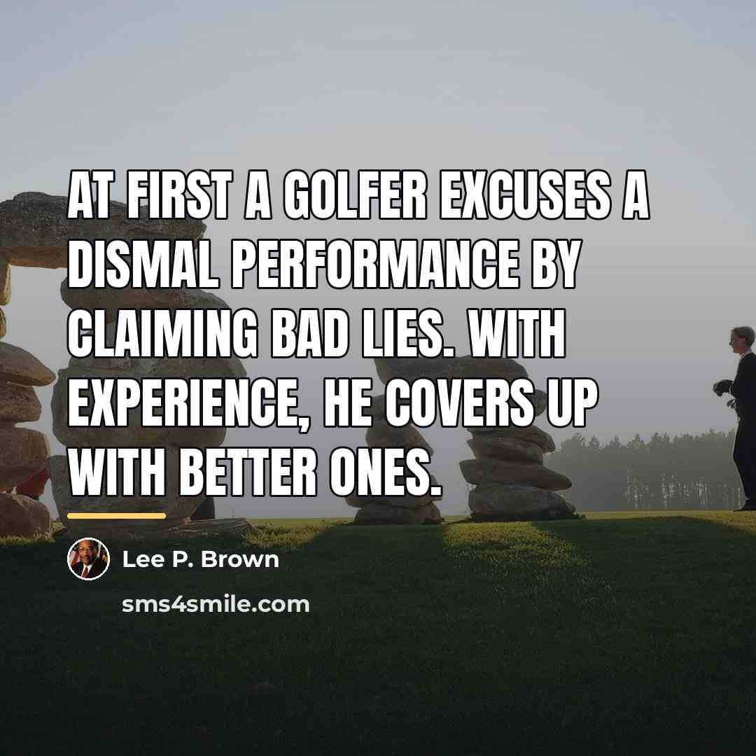 “At first a golfer excuses a dismal performance by claiming…” quote by Lee P. Brown