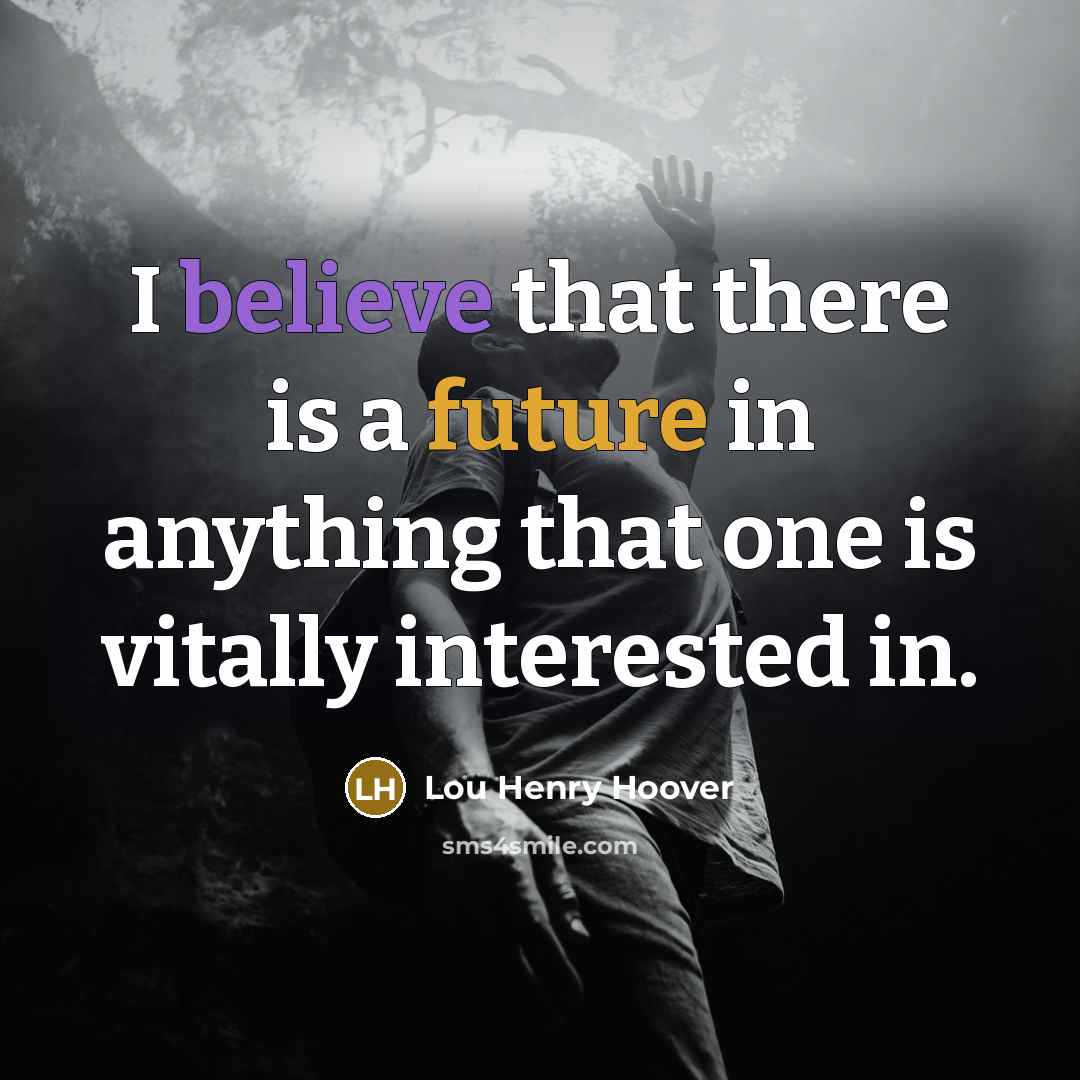 “I believe that there is a future in anything that…” quote by Lou Henry Hoover
