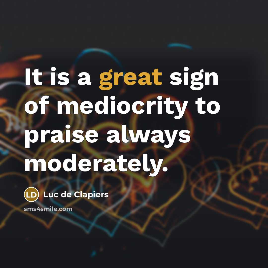 “It is a great sign of mediocrity to praise always…” quote by Luc de Clapiers