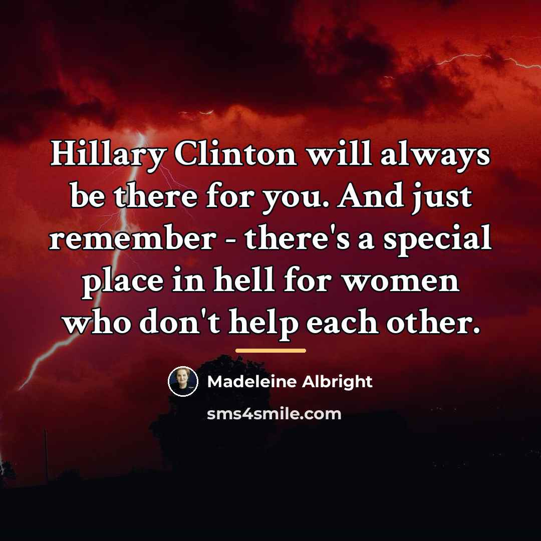 “Hillary Clinton will always be there for you. And just…” quote by Madeleine Albright