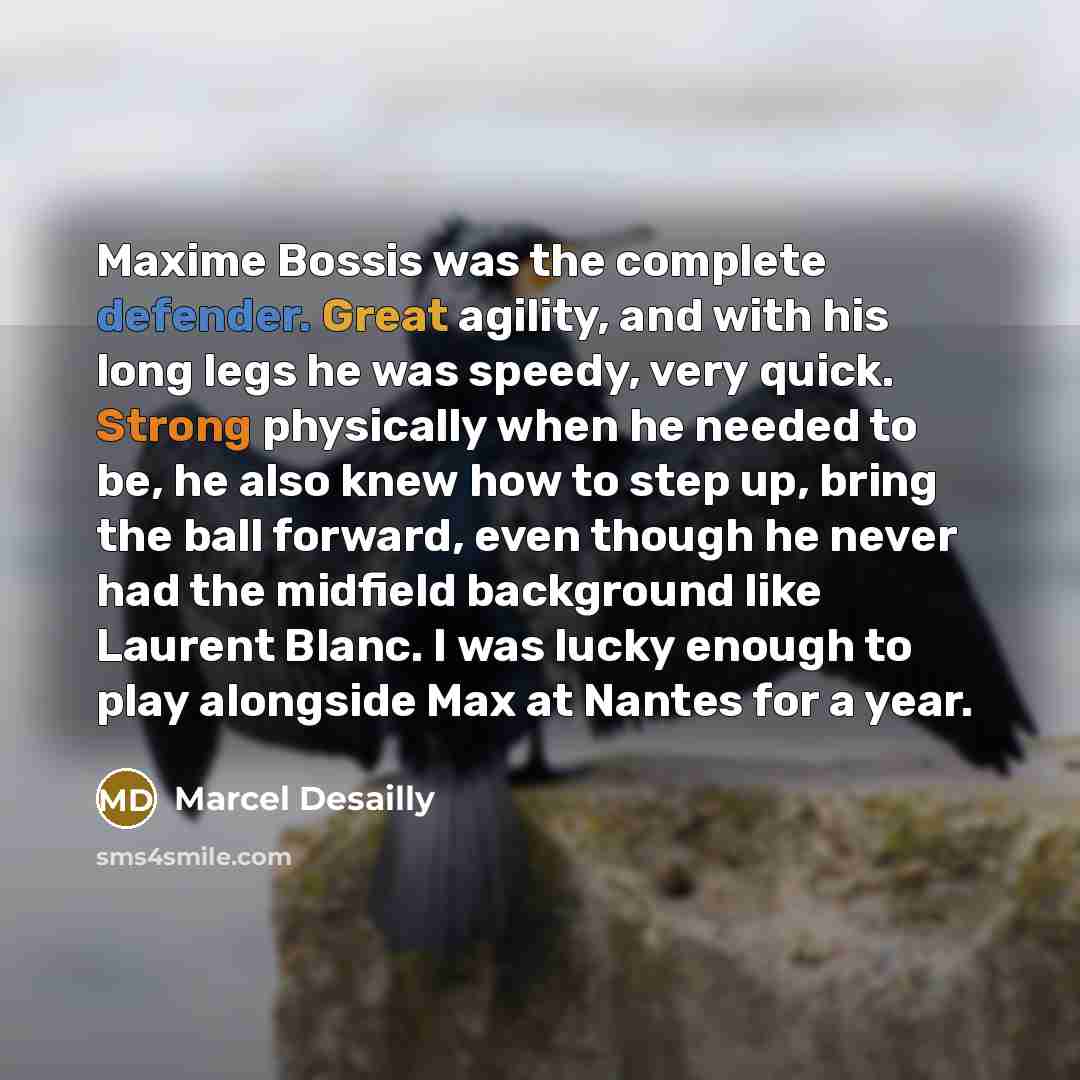 “Maxime Bossis was the complete defender. Great agility, and with his long legs he was speedy, very quick. Strong physically when he needed to be, he also knew how to step up, bring the ball forward, even though he never had the midfield background like Laurent Blanc. I was lucky enough to play…” quote by Marcel Desailly