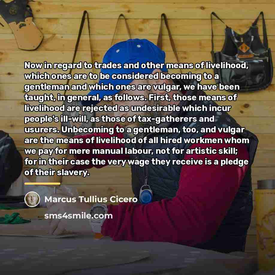“Now in regard to trades and other means of livelihood,…” quote by Marcus Tullius Cicero