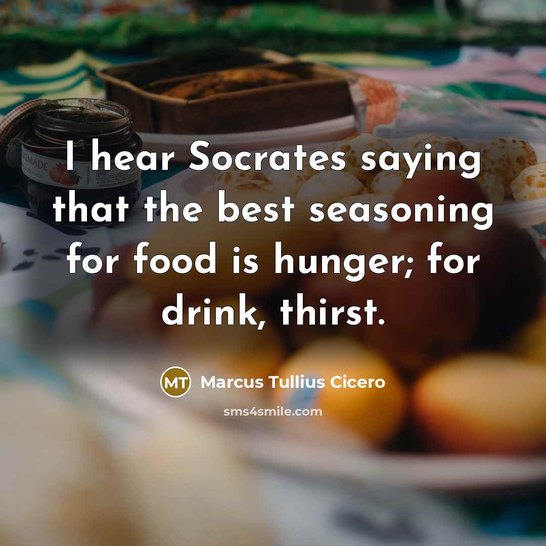 “I hear Socrates saying that the best seasoning for food…” quote by Marcus Tullius Cicero