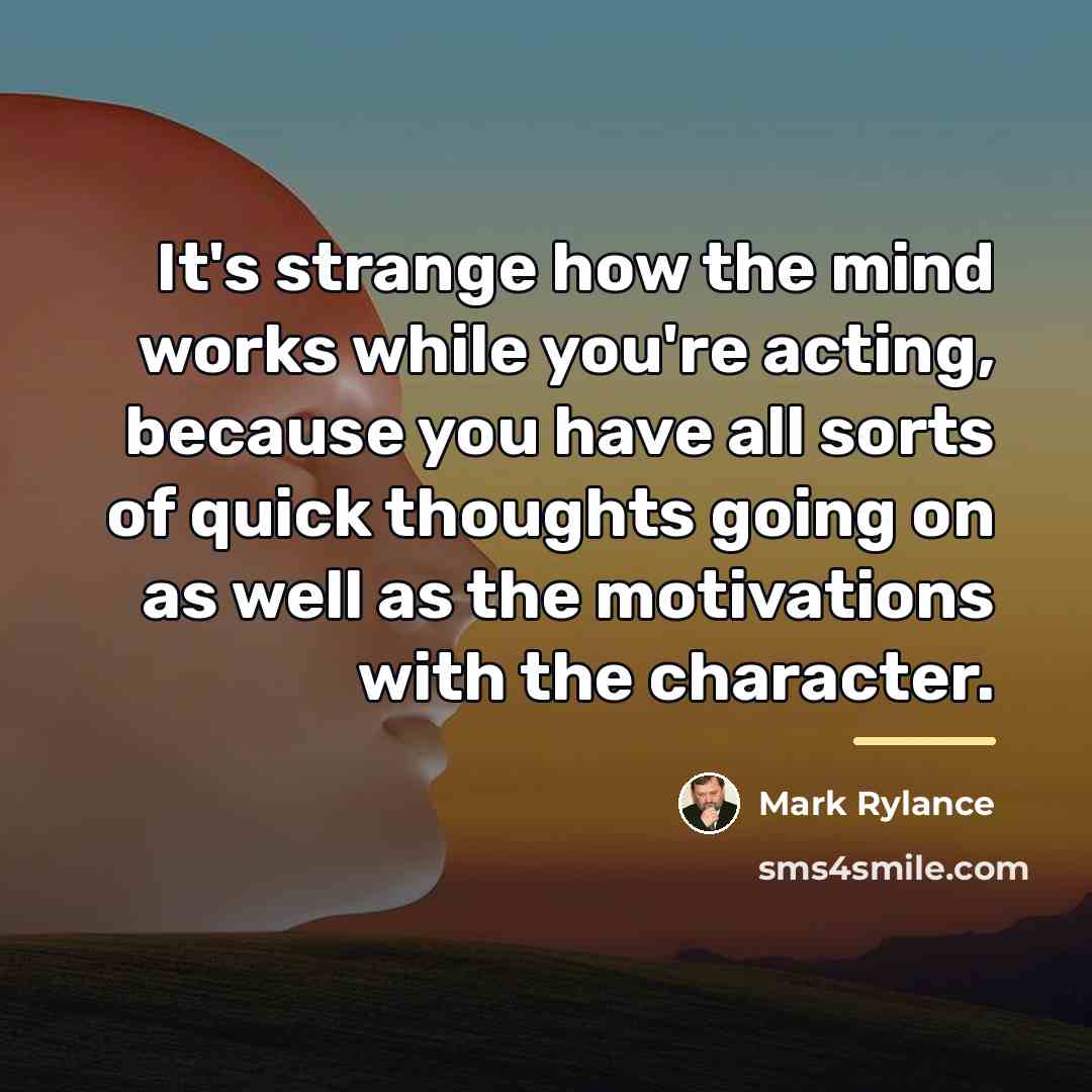 “It's strange how the mind works while you're acting, because…” quote by Mark Rylance