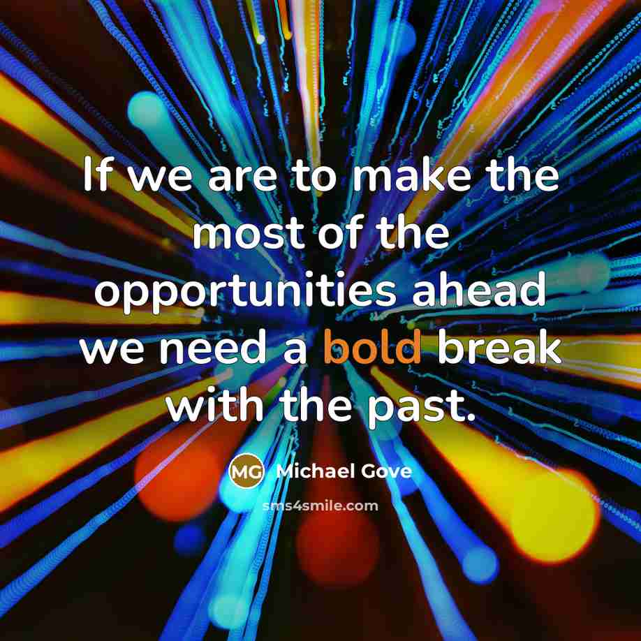 “If we are to make the most of the opportunities…” quote by Michael Gove